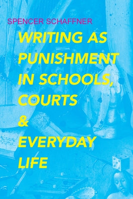 Writing as Punishment in Schools, Courts, and Everyday Life by Schaffner, Spencer