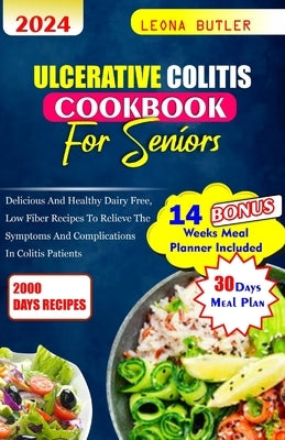 Ulcerative Colitis Cookbook For Seniors: Delicious and healthy Dairy free, low fiber recipes to relieve the symptoms and complications in colitis pati by Butler, Leona Butler