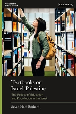 Textbooks on Israel-Palestine: The Politics of Education and Knowledge in the West by Borhani, Seyed Hadi