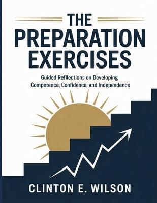 The Preparation Exercises: Guided Reflections on Developing Competence, Confidence, and Independence by E. Wilson, Clinton