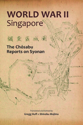World War II Singapore: The Chosabu Reports on Syonan by Huff, Gregg