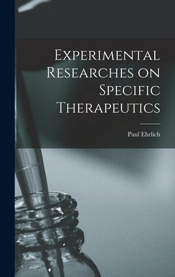Experimental Researches on Specific Therapeutics by Ehrlich, Paul