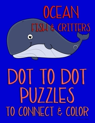 Ocean Fish & Critters: Dot to Dot Puzzles to Connect & Color: Fun Activity for Kids Ages 4 to 10 by Puzzled? Press