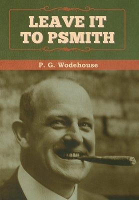 Leave it to Psmith by Wodehouse, P. G.