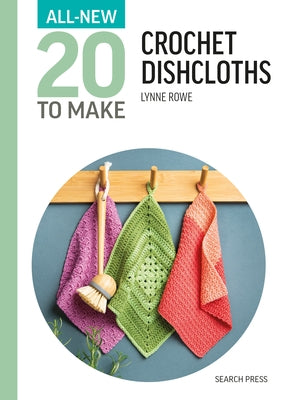 All-New Twenty to Make: Crochet Dishcloths by Rowe, Lynne