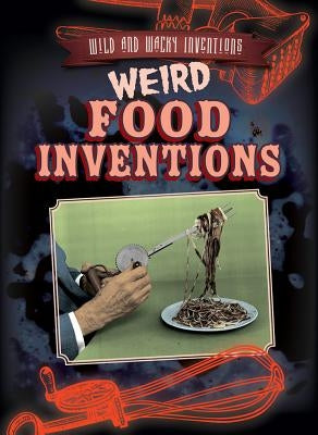Weird Food Inventions by Keppeler, Jill