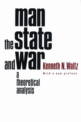 Man, the State, and War: A Theoretical Analysis by Waltz, Kenneth