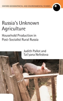 Russia's Unknown Agriculture: Household Production in Post-Communist Russia by Pallot, Judith