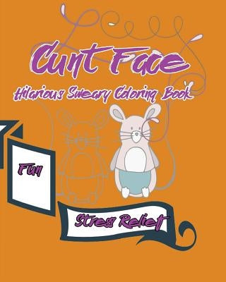 Cunt Face: Hilarious Sweary Coloring Book: Fun, stress Relief by Nozaz, S. B.