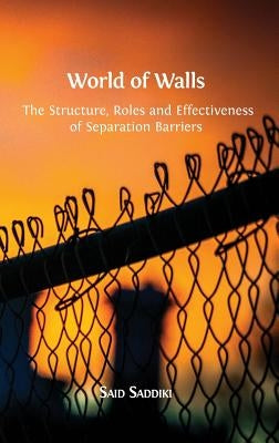 World of Walls: The Structure, Roles and Effectiveness of Separation Barriers by Saddiki, Said