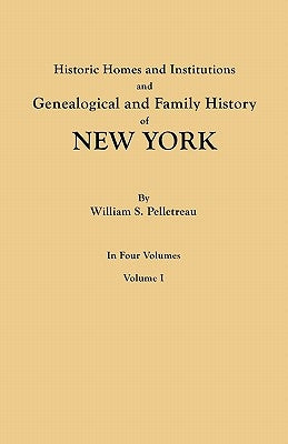 Historic Homes and Institutions and Genealogical and Family History of New York. in Four Volumes. Volume I by Pelletreau, William S.