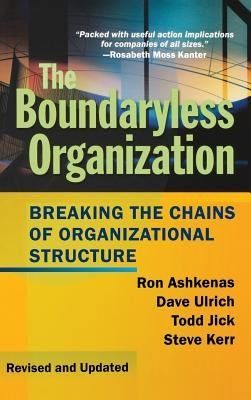 The Boundaryless Organization: Breaking the Chains of Organizational Structure by Ashkenas, Ronald N.