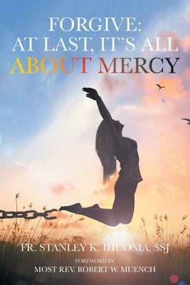 Forgive: At Last, It's All about Mercy by Ihuoma Ssj, Stanley K.