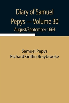 Diary Of Samuel Pepys - Volume 30: August/September 1664 by Pepys Richard Griffin Braybrooke, Samuel