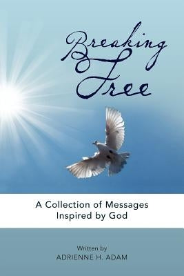 Breaking Free: Collection of Messages by Adam, Adrienne H.
