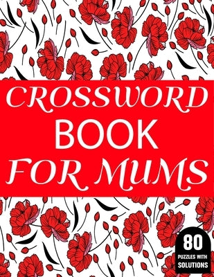 Crossword Book For Mums: 80 Large Print Crossword Puzzles Book For Adult And Senior Women Particularly For Mums To Enjoy Their Holiday by Publication, J. P. Sphing