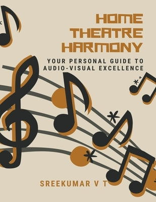 Home Theatre Harmony: Your Personal Guide to Audio-Visual Excellence by Sreekumar, V. T.