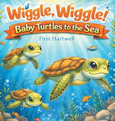 Wiggle, Wiggle! Baby Turtles to the Sea: A Sweet and Simple Story of Teamwork and Determination for Children Ages 3-5 by Hartwell, Finn