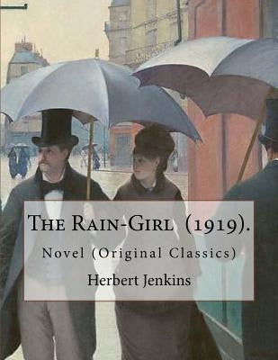 The Rain-Girl (1919). By: Herbert Jenkins: Novel (Original Classics) by Jenkins, Herbert