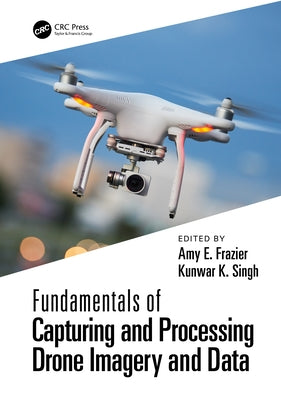 Fundamentals of Capturing and Processing Drone Imagery and Data by Frazier, Amy