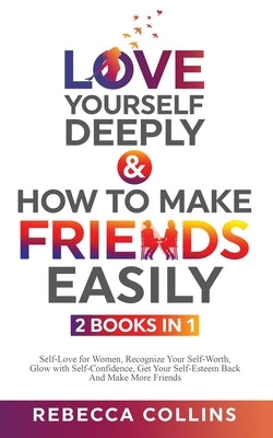 Love Yourself Deeply & How To Make Friends Easily 2 Books In 1 by Collins, Rebecca