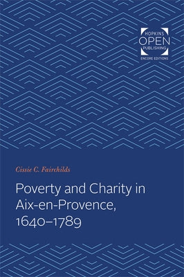 Poverty and Charity in Aix-En-Provence, 1640-1789 by Fairchilds, Cissie C.