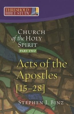 The Church of the Holy Spirit, Part Two: Acts of the Apostles 15-28 by Binz, Stephen J.