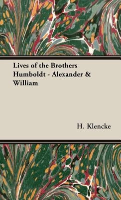 Lives of the Brothers Humboldt - Alexander & William by Klencke, H.