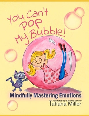 You Can't Pop My Bubble!: Mindfully Mastering Emotions by Levine, Stefanie