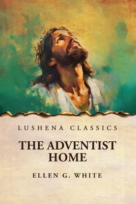 The Adventist Home by Ellen G White