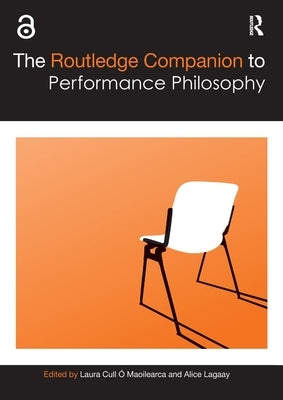 The Routledge Companion to Performance Philosophy by Cull Ó. Maoilearca, Laura