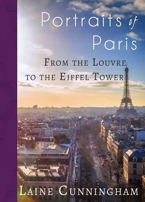 Portraits of Paris: From the Louvre to the Eiffel Tower by Cunningham, Laine