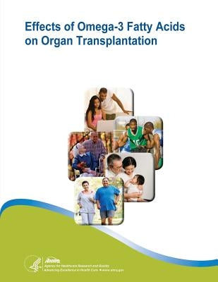 Effects of Omega-3 Fatty Acids on Organ Transplantation: Evidence Report/Technology Assessment Number 115 by And Quality, Agency for Healthcare Resea