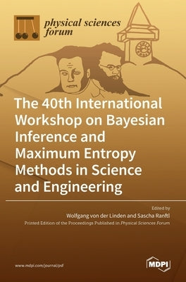 The 40th International Workshop on Bayesian Inference and Maximum Entropy Methods in Science and Engineering by Von Der Linden, Wolfgang