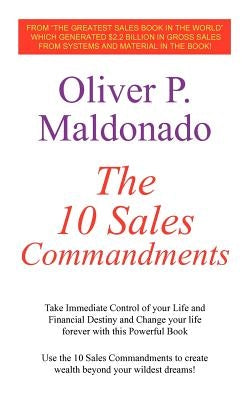 The 10 Sales Commandments: Take Immediate Control of Your Life and Financial Destiny and Change Your Life Forever with This Powerful Book by Maldonado, Oliver P.