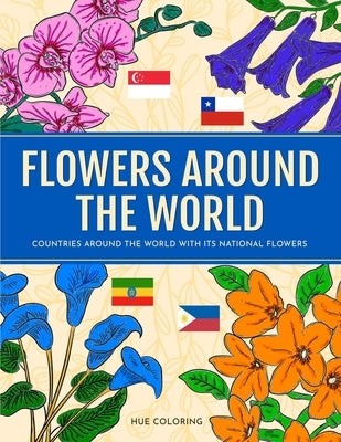 Flowers Around the World: Countries Around the World and Its National Flower Coloring Book by Hue Coloring