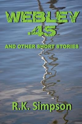 Webley .45 And Other Short Stories by Simpson, R. K.