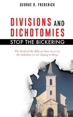 DIVISIONS and DICHOTOMIES - STOP the BICKERING by Frederick, George R.