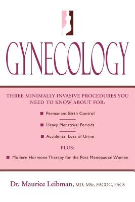 Gynecology: Three minimally invasive procedures you need to know about for: Permanent Birth Control, Heavy Menstrual Periods, Acci by Leibman, Maurice
