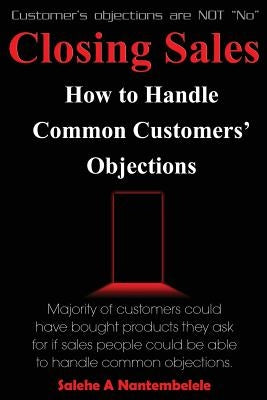 Closing Sales: How to Handle Common Customers' Objections by Nantembelele, Salehe a.