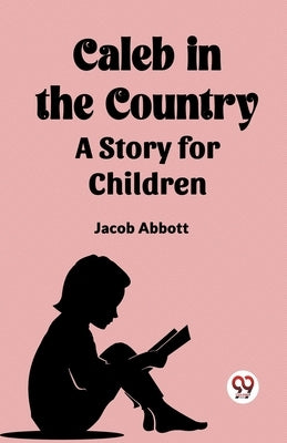 Caleb in the Country A Story for Children by Abbott, Jacob