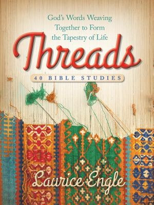 Threads: God's Words Weaving Together to Form the Tapestry of Life by Engle, Laurice