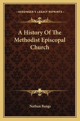 A History Of The Methodist Episcopal Church by Bangs, Nathan
