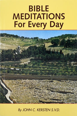 Bible Meditations for Every Day: A Guide to Living the Year in the Spirit of the Scriptures by Kersten, John C.