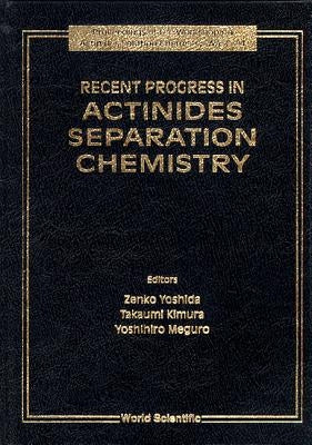 Recent Progress in Actinides Separation Chemistry - Proceedings of the Workshop on Actinides Solution Chemistry, Wasc '94 by Yoshida, Zenko
