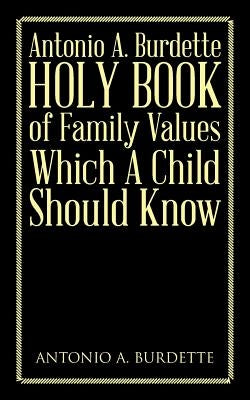 Antonio A. Burdette Holy Book of Family Values Which a Child Should Know by Burdette, Antonio a.
