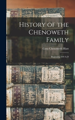 History of the Chenoweth Family: Beginning 449 A.D by Hiatt, Cora Chenoweth