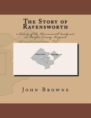 The Story of Ravensworth: a history of the Ravensworth landgrant in Fairfax County, Virginia by Browne, John