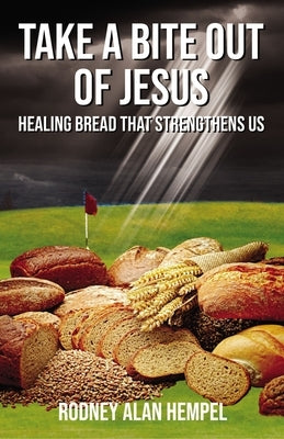 Take a Bite Out of Jesus: Healing Bread That Strengthens Us by Hempel, Rodney