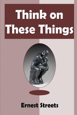Think on These Things by Streets, Ernest